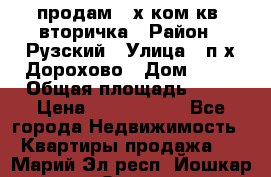 продам 2-х ком.кв. вторичка › Район ­ Рузский › Улица ­ п/х Дорохово › Дом ­ 22 › Общая площадь ­ 44 › Цена ­ 1 400 000 - Все города Недвижимость » Квартиры продажа   . Марий Эл респ.,Йошкар-Ола г.